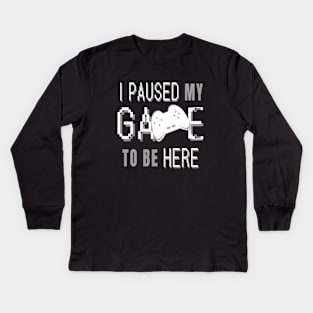 I Paused My Game To Be Here. Fun Gaming Saying for Proud Gamers. (White Controller) Kids Long Sleeve T-Shirt